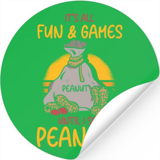 It's All Fun And Games Until I See Peanuts Peanut Stickers