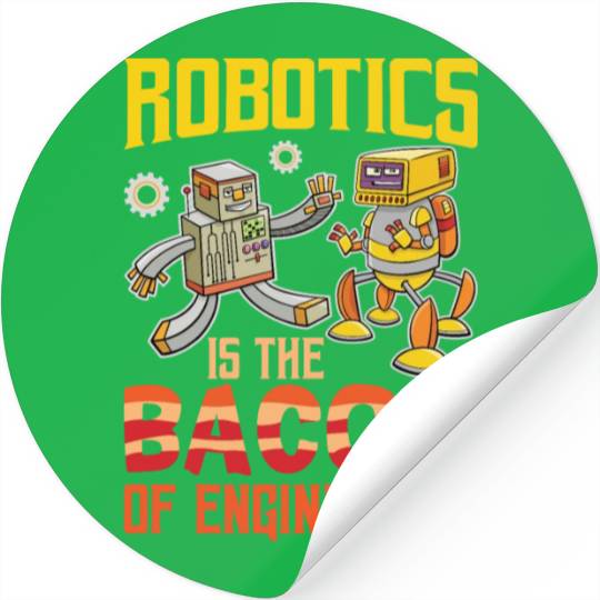 Robotics Is The Bacon Of Engineering For Robotics Stickers