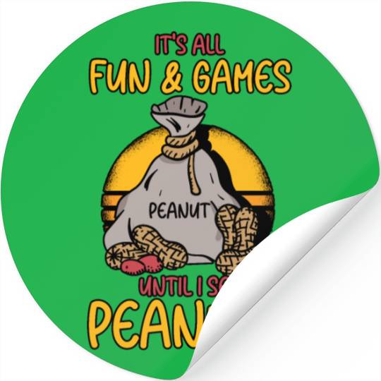 It's All Fun And Games Until I See Peanuts Peanut Stickers