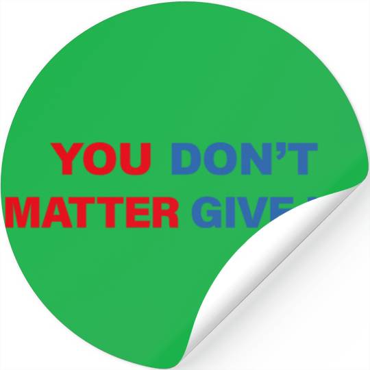 You Matter Don't Give Up - You Dont Matter Give Up Stickers
