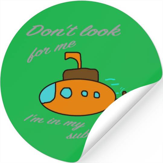 Don't look for me. I'm in my submarine. Stickers