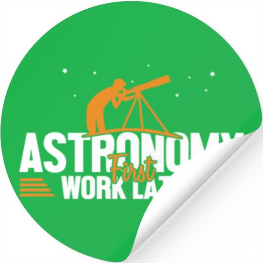 Astronomy First Work Later Cosmologist Astronomer Stickers