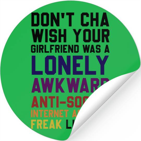 Don't Cha Wish Your Girlfriend Was A Lonely Awkwar Stickers