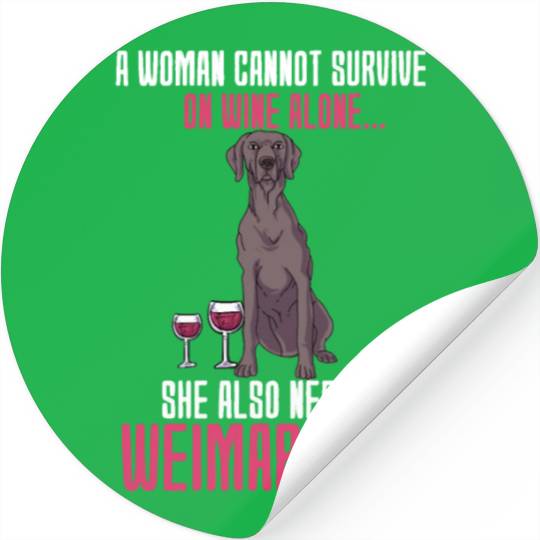 A Woman Cannot Survive On Wine Alone Weimaraner Stickers