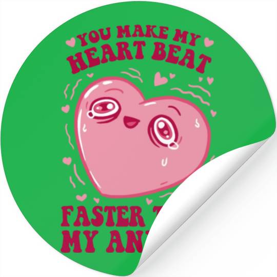 You Make My Heart Beat Faster Than My Anxiety Stickers