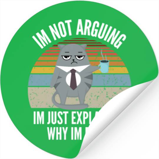 cat Im Not Arguing Im Just Explaining Why Im Right Stickers