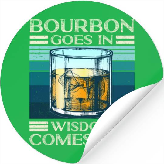Bourbon Goes In Wisdom Comes Out Whiskey Lover Stickers