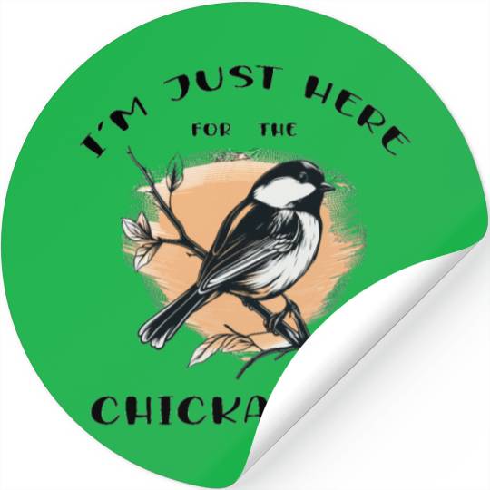 I'm just here for the Chickadees - Birdwatching Stickers