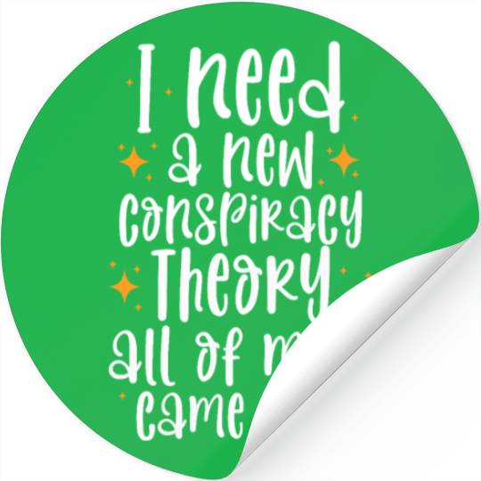 I Need A New Conspiracy Theory All Mine Came True Stickers
