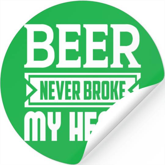 Beer Never Broke My Heart Stickers