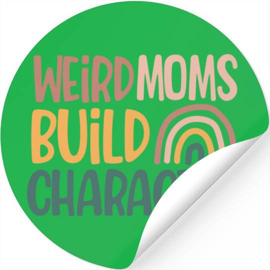 Weird Moms Build Character, Funny Mother's Day Stickers