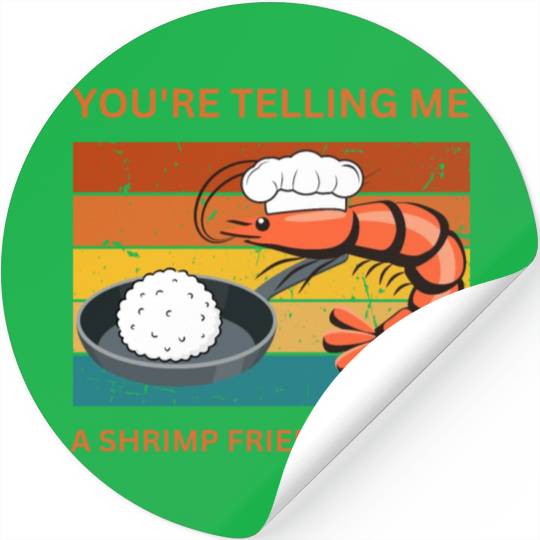 Youre Telling Me A Shrimp Fried This Rice Stickers