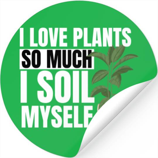 I Love Plants So Much I Soil Myself Earth Day Stickers