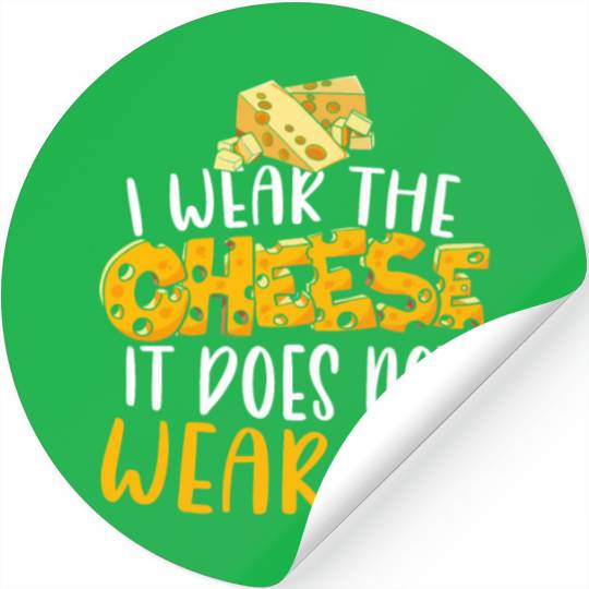 I Wear The Cheese It Does Not Wear Me Cheesy Food Stickers