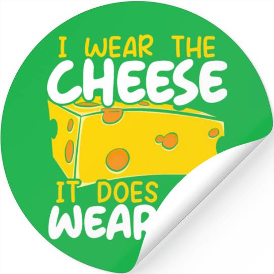 I Wear The Cheese It Does Not Wear Me Cheesy Food Stickers