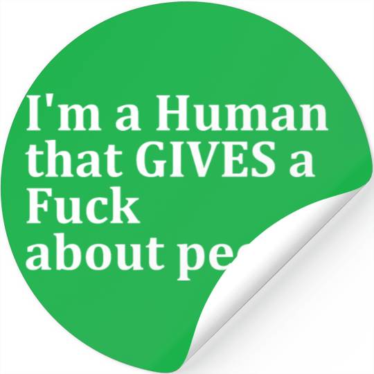 I'm A Human That Gives A Fck About People Stickers