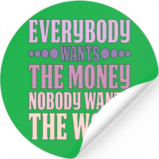 Everybody Wants The Money Nobody Wants The Work 6 Stickers