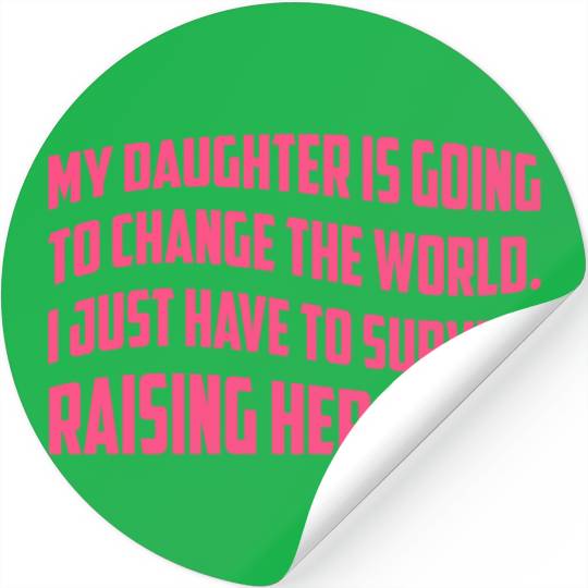 MY DAUGHTER IS GOING TO CHANGE THE WORLD Stickers
