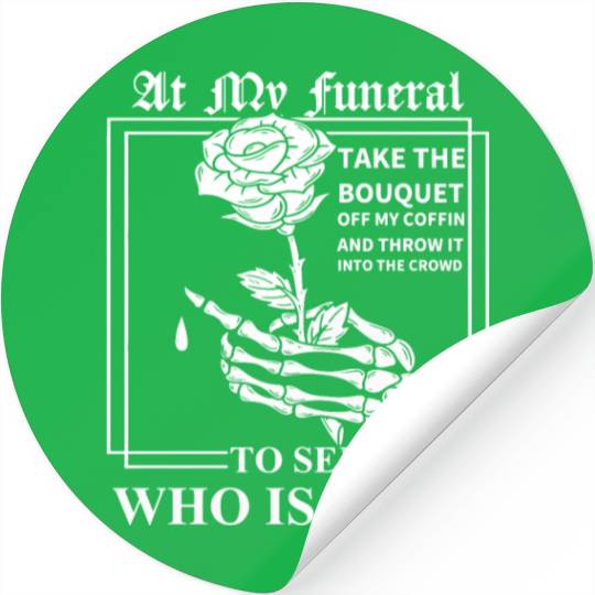 When I Die, I Don't Want Anybody At My Funeral Stickers