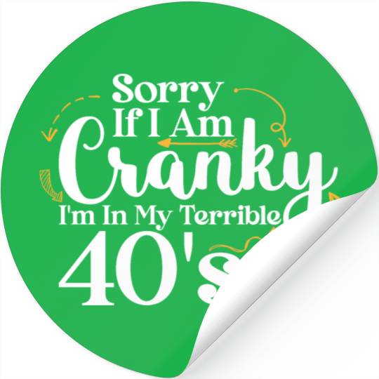 Sorry If I Am Cranky I m In My Terrible 40 S Stickers