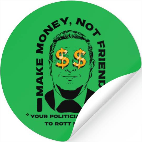 Make Money Not Friends Funny Politician design Stickers