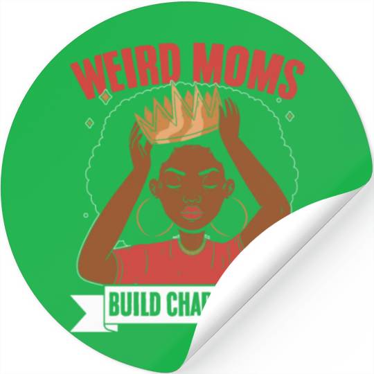 Melanated Mother Weird Moms Build Character A Stickers