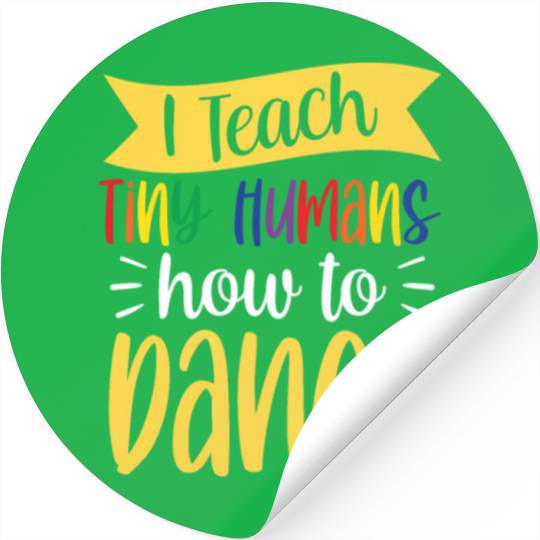 I Teach Tiny Humans How To Dance Dance Teacher Stickers