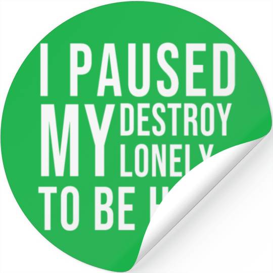 I PAUSED MY DESTROY LONELY TO BE HERE Stickers