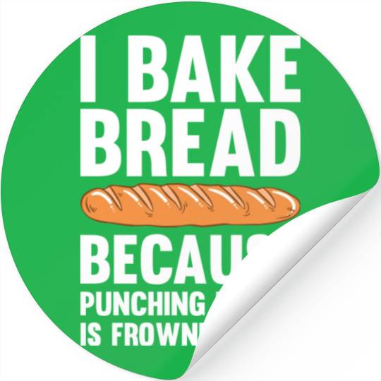 I Bake Bread Because Punching People Is Frowned Stickers