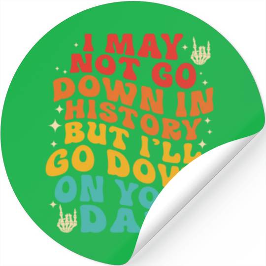 I May Not Go Down In History But I'll Go Down On Y Stickers