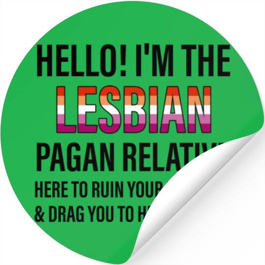 I'M THE LESBIAN PAGAN RELATIVE HERE TO RUIN Stickers