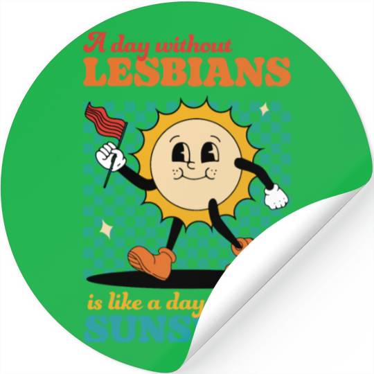 A day without LESBIANS is like a day Stickers
