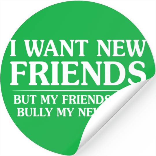 I Want New Friends But My Friends Stickers