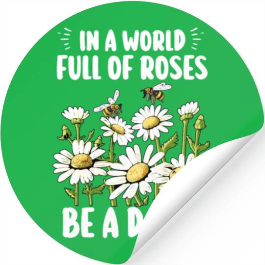 In A World Full Of Roses Be A Daisy Stickers