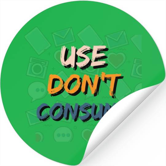 Use Don't Consume - Planet Friendly Graphic Design Stickers