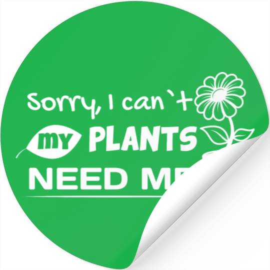 Sorry I Can t My Plants Need Me Garden Lover Stickers