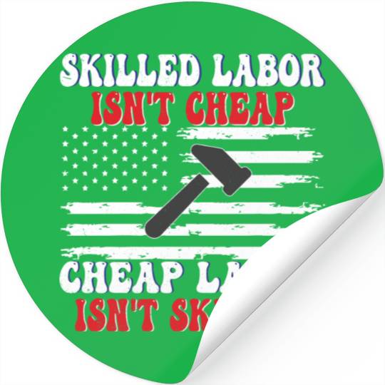 Skilled Labor Isn't Cheap Labor Day Funny Quote Stickers