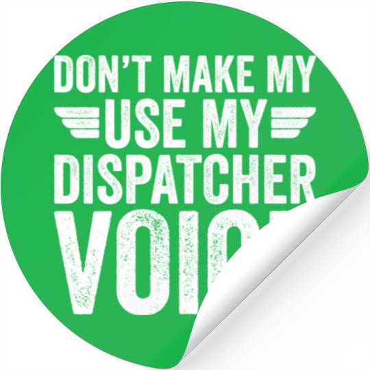Don t Make Me Use My Dispatcher Voice Stickers