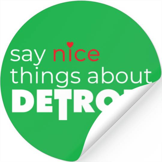 Say Nice Things About Detroit Stickers