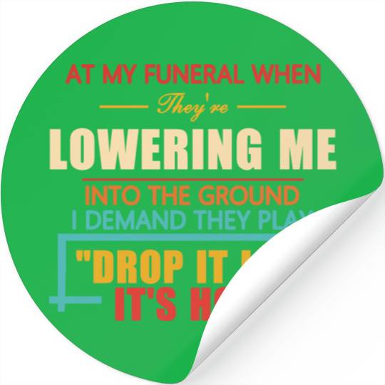 At My Funeral When They're Lowering Me Stickers