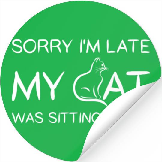 Sorry I'M Late My Cat Was Sitting On Me Stickers