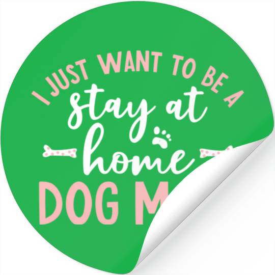 I Just Want To Be A Stay At Home Dog Mom Dog Stickers