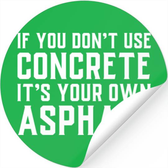 If You Don t Use Concrete It s Your Own Asphalt Stickers