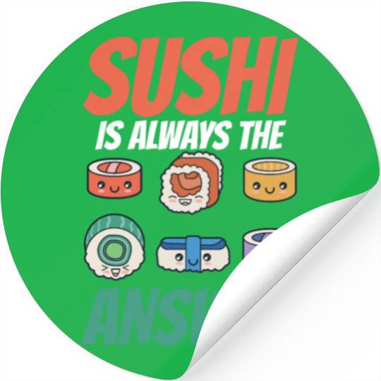 Sushi Is Always The Answer Meal Sayings Lover Eat Stickers
