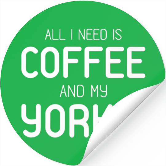 All I Need Is Coffee And My Yorkie Stickers