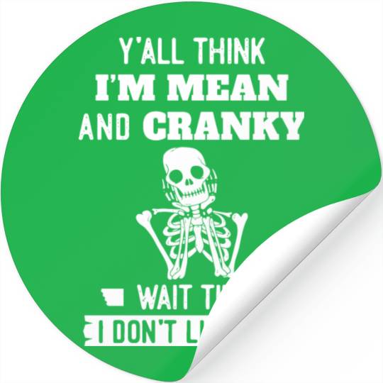 Y’all Think I’m Mean And Cranky Stickers