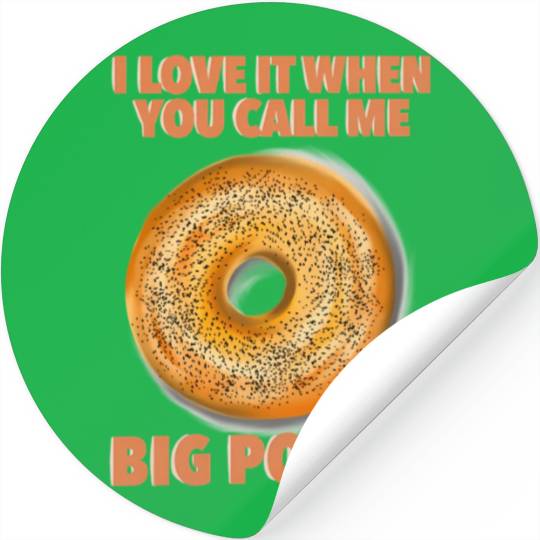 I Love It When You Call Me Big Poppy A Bagel Stickers