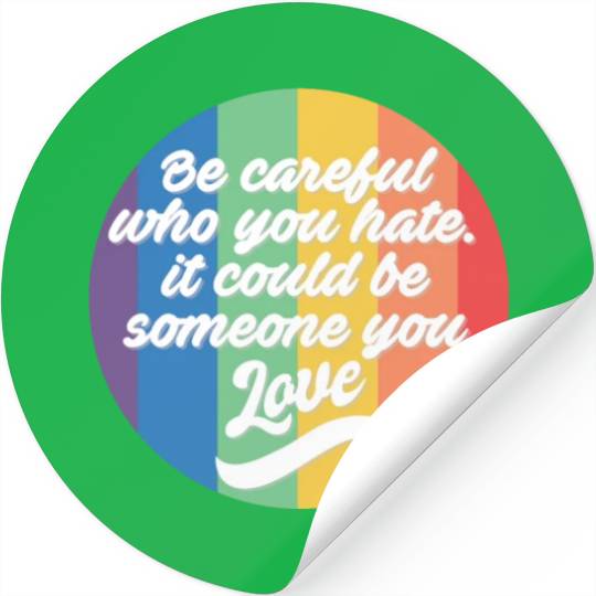 Be Careful Who You Hate Rainbow Pride LGBTQ Gay Stickers