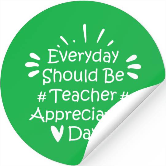 Everyday Should Be Teacher Appreciation Day Stickers