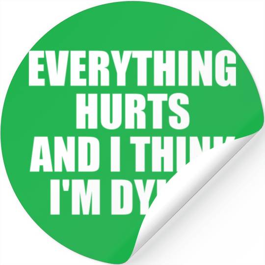Everything Hurts And I Think I'm Dying Funny Gym Stickers